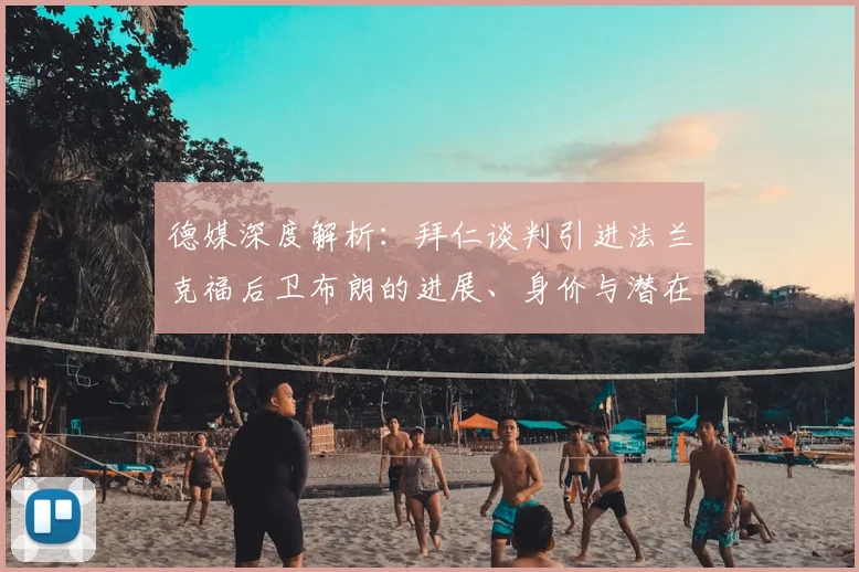德媒深度解析：拜仁谈判引进法兰克福后卫布朗的进展、身价与潜在影响